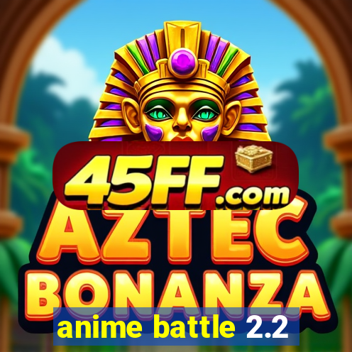 anime battle 2.2